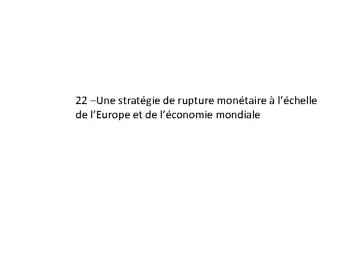 22 –Une stratégie de rupture monétaire à l’échelle de l’Europe et de l’économie mondiale