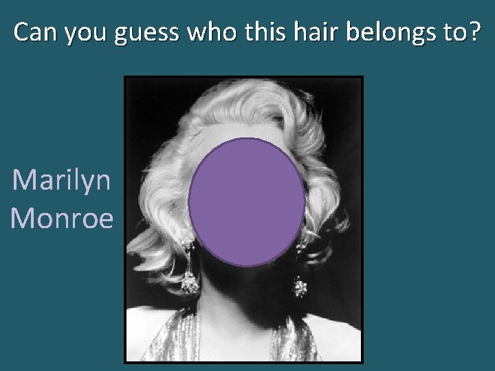 Can you guess who this hair belongs to? Marilyn Monroe 