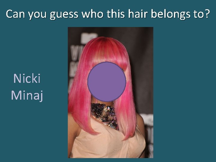 Can you guess who this hair belongs to? Nicki Minaj 