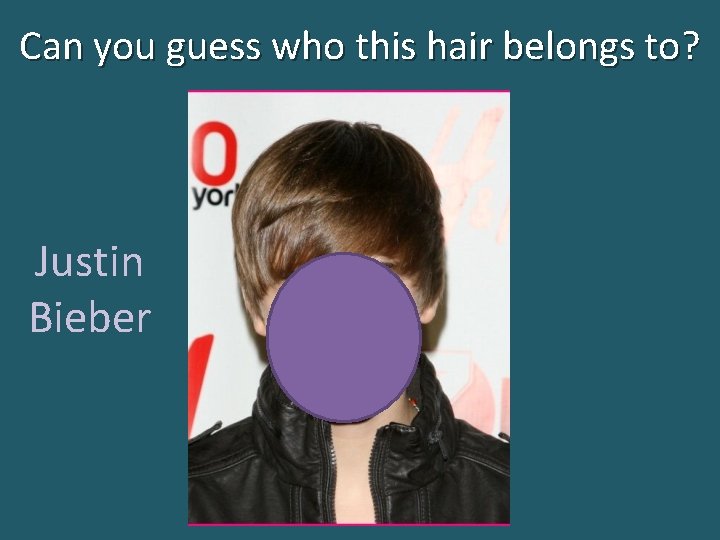 Can you guess who this hair belongs to? Justin Bieber 