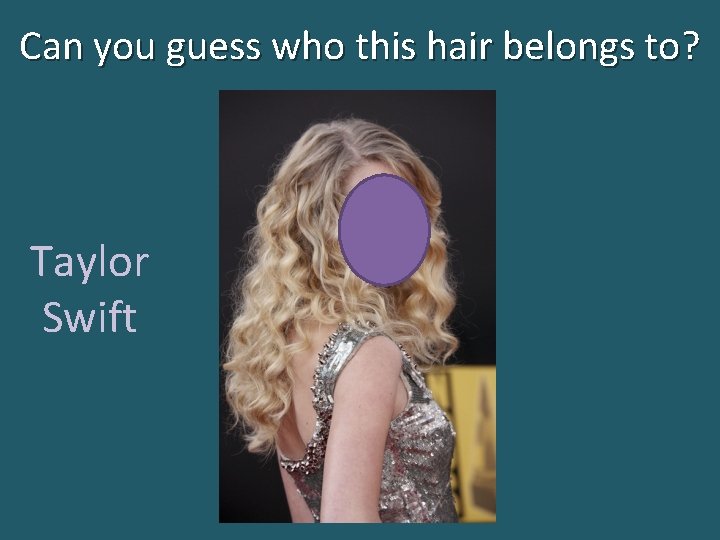 Can you guess who this hair belongs to? Taylor Swift 