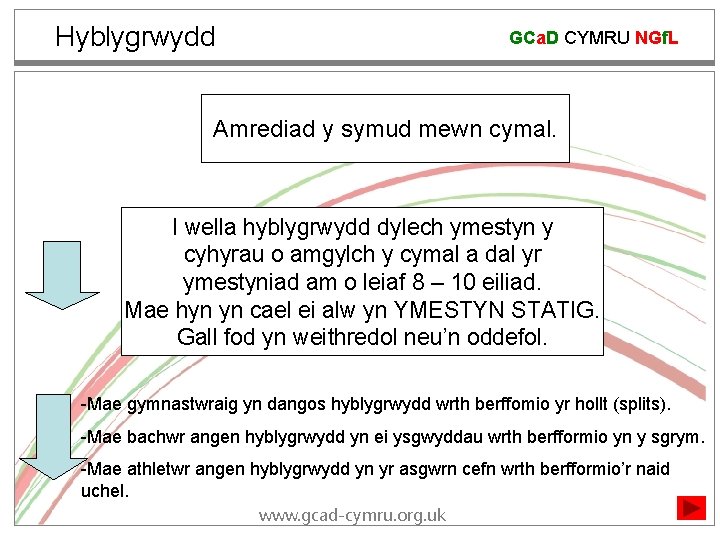 Hyblygrwydd GCa. D CYMRU NGf. L Amrediad y symud mewn cymal. I wella hyblygrwydd