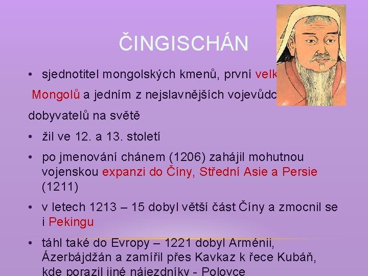 ČINGISCHÁN • sjednotitel mongolských kmenů, první velký chán Mongolů a jedním z nejslavnějších vojevůdců