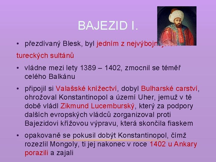 BAJEZID I. • přezdívaný Blesk, byl jedním z nejvýbojnějších tureckých sultánů • vládne mezi