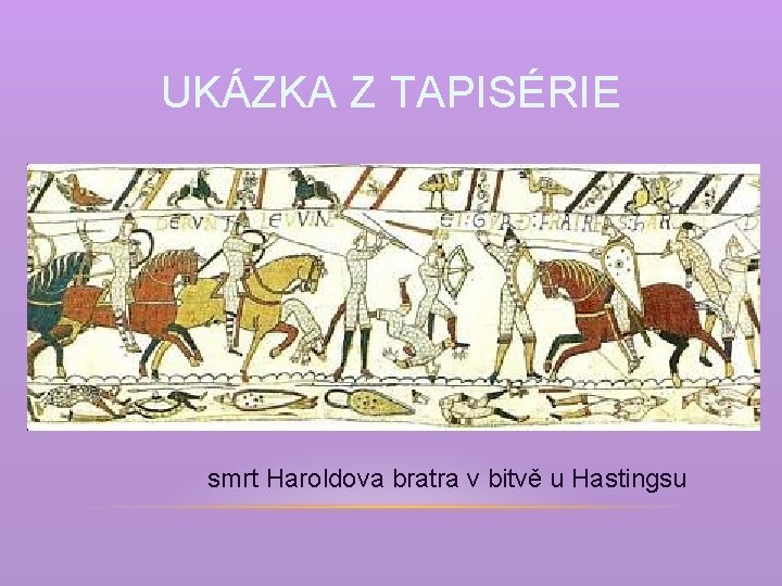 UKÁZKA Z TAPISÉRIE smrt Haroldova bratra v bitvě u Hastingsu 