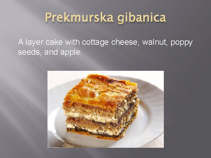 Prekmurska gibanica A layer cake with cottage cheese, walnut, poppy seeds, and apple. 