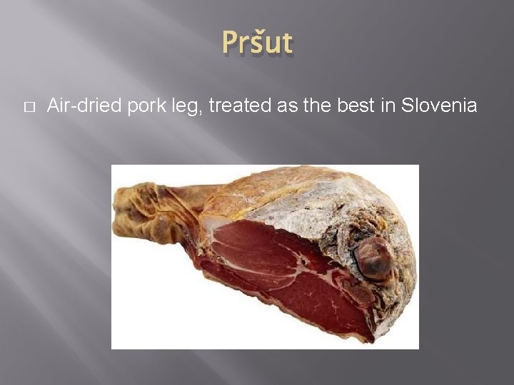Pršut � Air-dried pork leg, treated as the best in Slovenia 