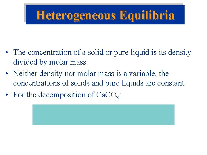 Heterogeneous Equilibria • The concentration of a solid or pure liquid is its density
