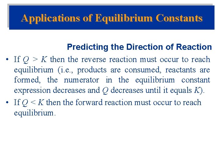 Applications of Equilibrium Constants Predicting the Direction of Reaction • If Q > K