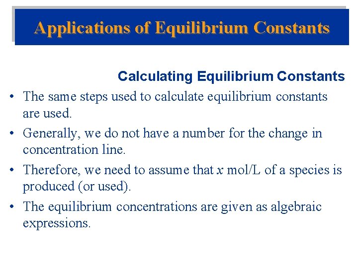 Applications of Equilibrium Constants • • Calculating Equilibrium Constants The same steps used to