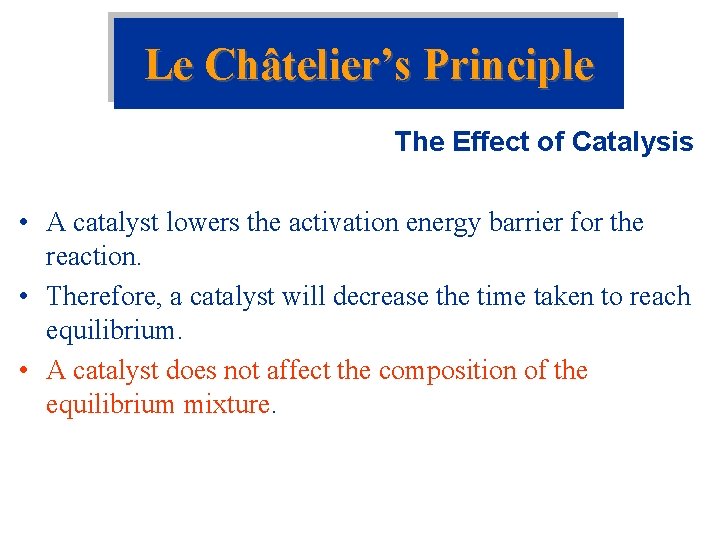 Le Châtelier’s Principle The Effect of Catalysis • A catalyst lowers the activation energy