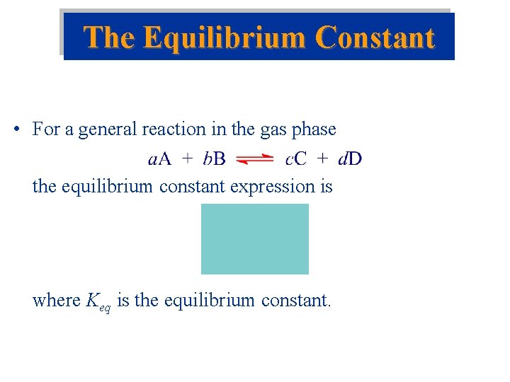 The Equilibrium Constant • For a general reaction in the gas phase the equilibrium
