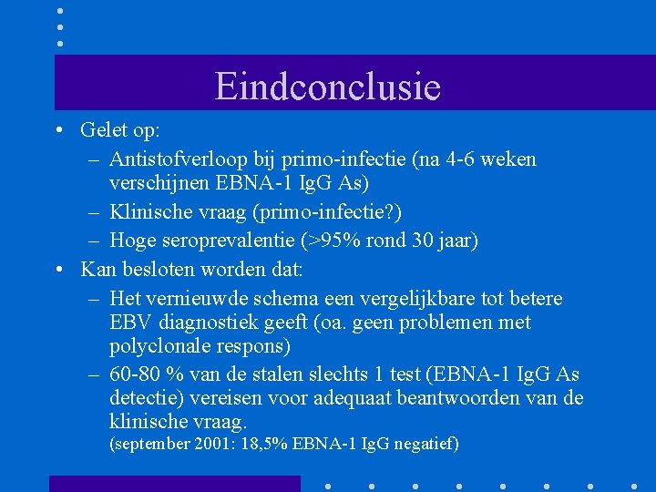 Eindconclusie • Gelet op: – Antistofverloop bij primo-infectie (na 4 -6 weken verschijnen EBNA-1