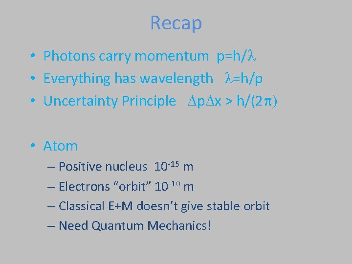 Recap • Photons carry momentum p=h/ • Everything has wavelength =h/p • Uncertainty Principle