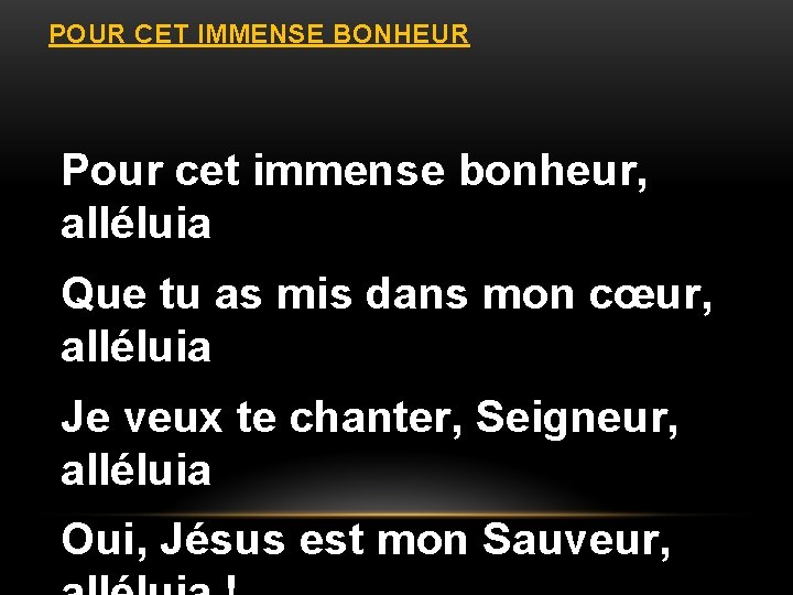 POUR CET IMMENSE BONHEUR Pour cet immense bonheur, alléluia Que tu as mis dans POUR CET IMMENSE BONHEUR Pour cet immense bonheur, alléluia Que tu as mis dans