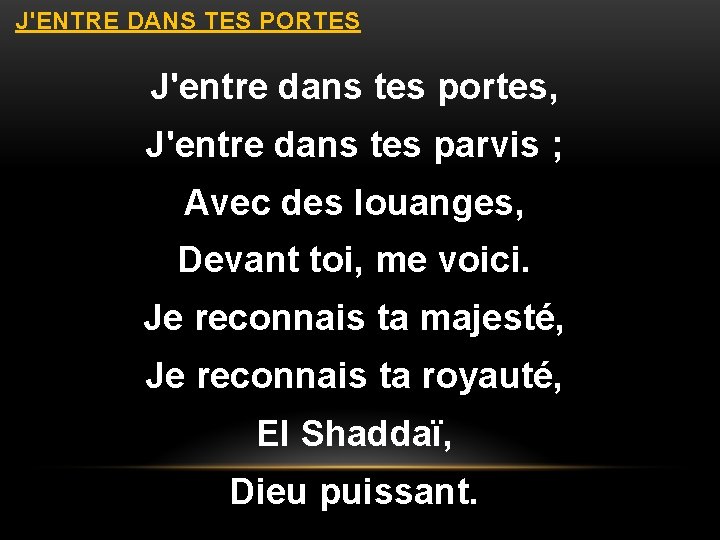 J'ENTRE DANS TES PORTES J'entre dans tes portes, J'entre dans tes parvis ; Avec J'ENTRE DANS TES PORTES J'entre dans tes portes, J'entre dans tes parvis ; Avec