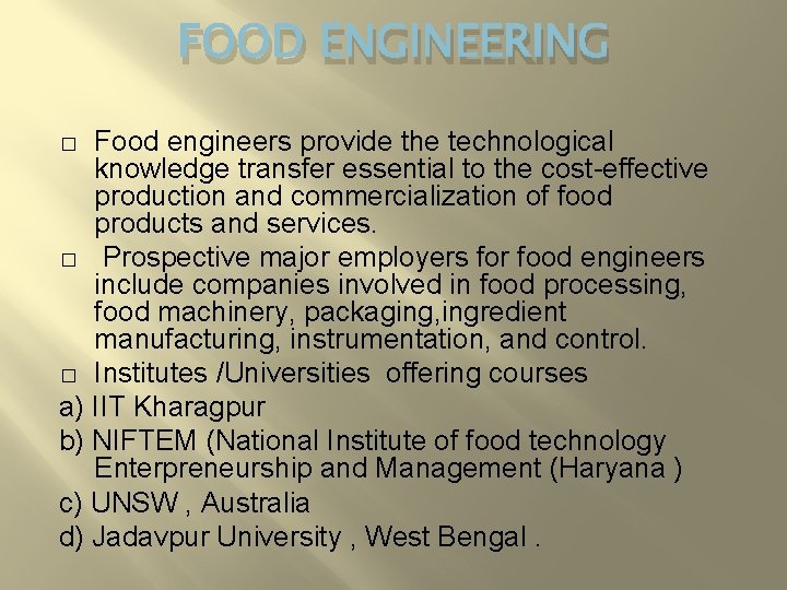 FOOD ENGINEERING Food engineers provide the technological knowledge transfer essential to the cost-effective production