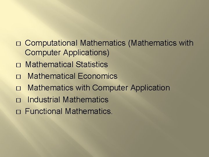 � � � Computational Mathematics (Mathematics with Computer Applications) Mathematical Statistics Mathematical Economics Mathematics