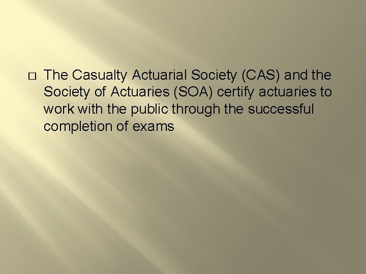 � The Casualty Actuarial Society (CAS) and the Society of Actuaries (SOA) certify actuaries