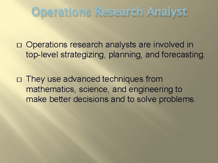 Operations Research Analyst � Operations research analysts are involved in top-level strategizing, planning, and
