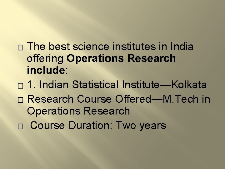 The best science institutes in India offering Operations Research include: � 1. Indian Statistical