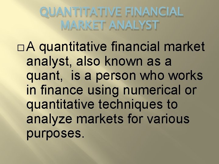 QUANTITATIVE FINANCIAL MARKET ANALYST � A quantitative financial market analyst, also known as a