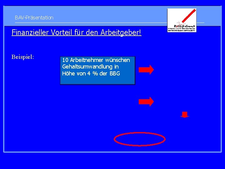 BAV-Präsentation Finanzieller Vorteil für den Arbeitgeber! Beispiel: 10 Arbeitnehmer wünschen Gehaltsumwandlung in Höhe von