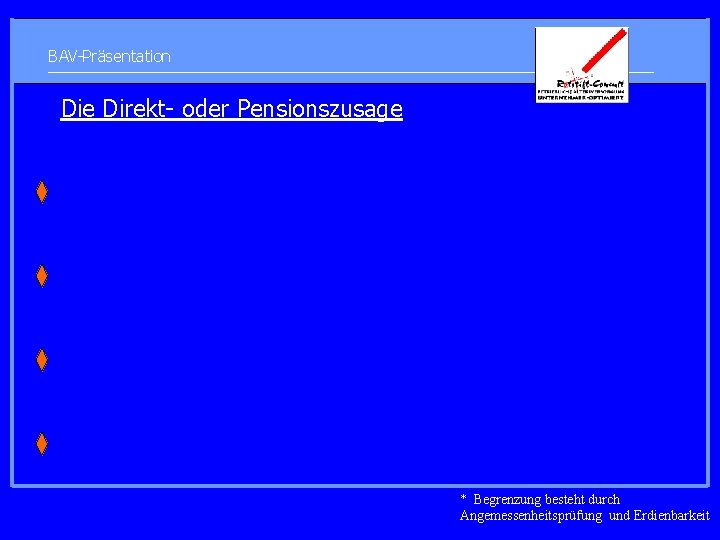 BAV-Präsentation Die Direkt- oder Pensionszusage * Begrenzung besteht durch Angemessenheitsprüfung und Erdienbarkeit 