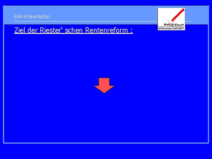 BAV-Präsentation Ziel der Riester‘ schen Rentenreform : 