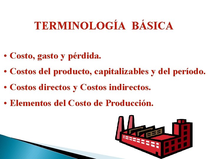 TERMINOLOGÍA BÁSICA • Costo, gasto y pérdida. • Costos del producto, capitalizables y del TERMINOLOGÍA BÁSICA • Costo, gasto y pérdida. • Costos del producto, capitalizables y del