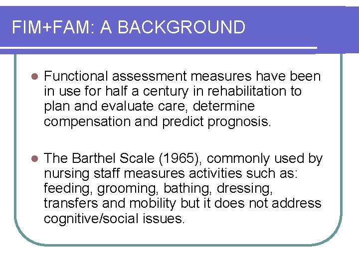 FIM+FAM: A BACKGROUND l Functional assessment measures have been in use for half a