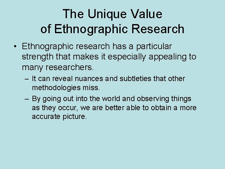 The Unique Value of Ethnographic Research • Ethnographic research has a particular strength that