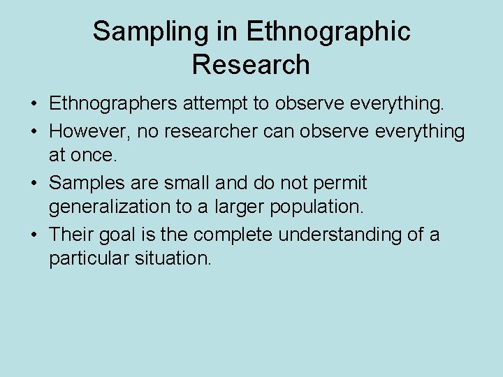 Sampling in Ethnographic Research • Ethnographers attempt to observe everything. • However, no researcher