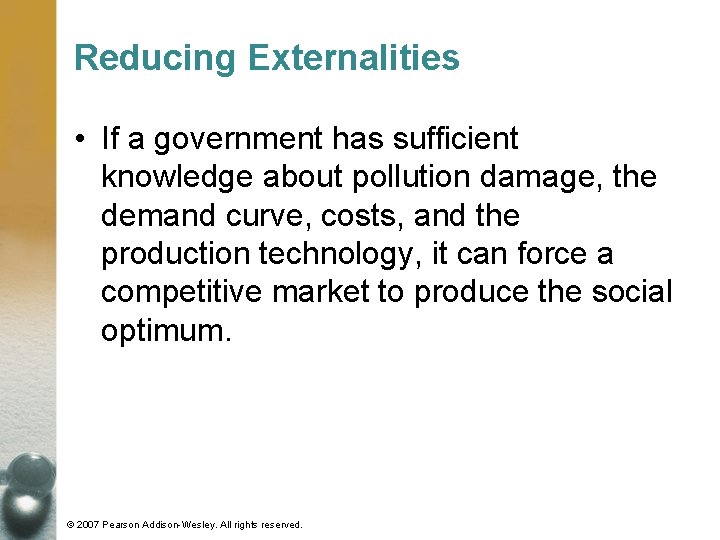 Reducing Externalities • If a government has sufficient knowledge about pollution damage, the demand