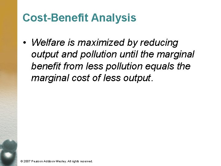 Cost-Benefit Analysis • Welfare is maximized by reducing output and pollution until the marginal