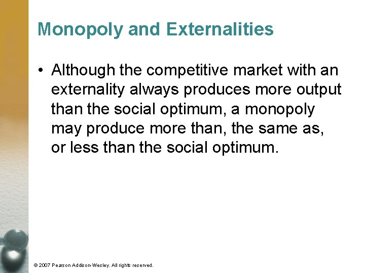 Monopoly and Externalities • Although the competitive market with an externality always produces more