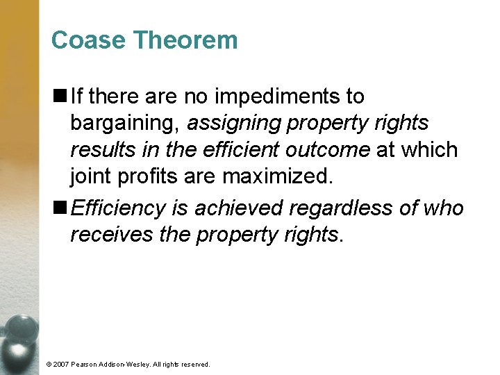 Coase Theorem n If there are no impediments to bargaining, assigning property rights results