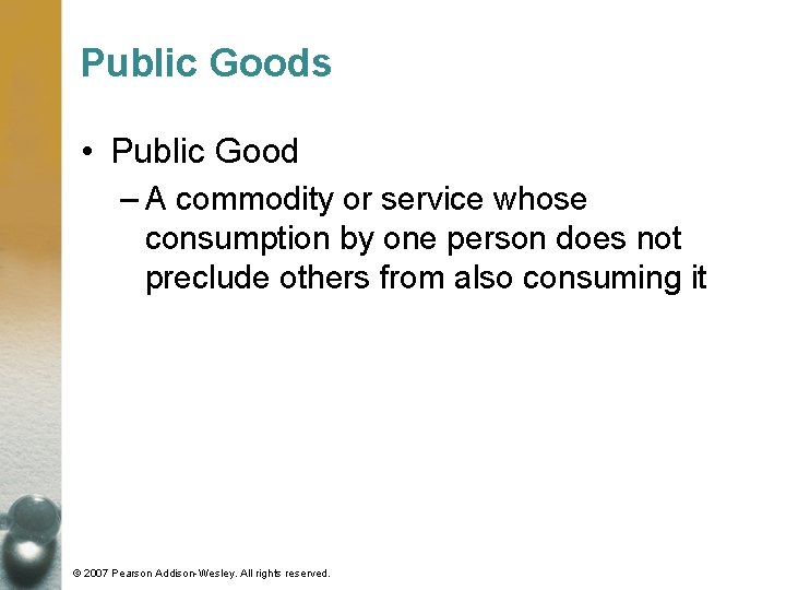 Public Goods • Public Good – A commodity or service whose consumption by one