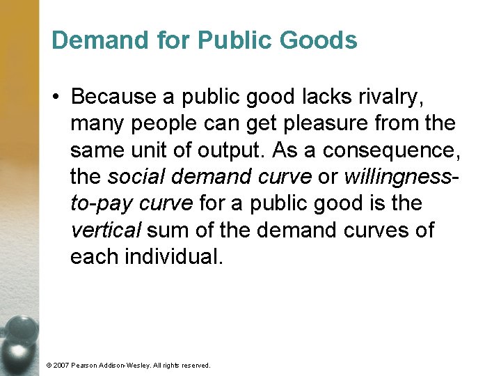 Demand for Public Goods • Because a public good lacks rivalry, many people can