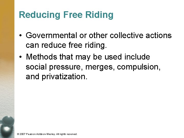 Reducing Free Riding • Governmental or other collective actions can reduce free riding. •