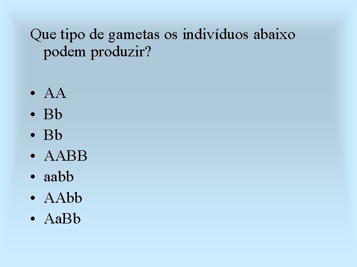 Que tipo de gametas os indivíduos abaixo podem produzir? • • AA Bb Bb