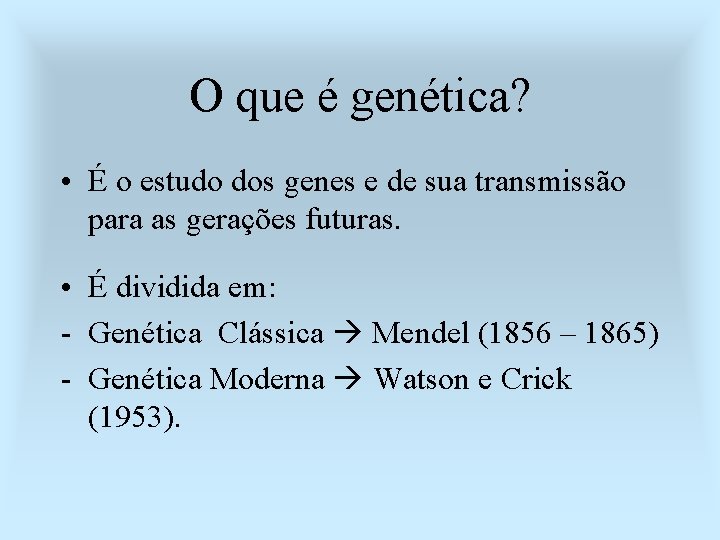 O que é genética? • É o estudo dos genes e de sua transmissão