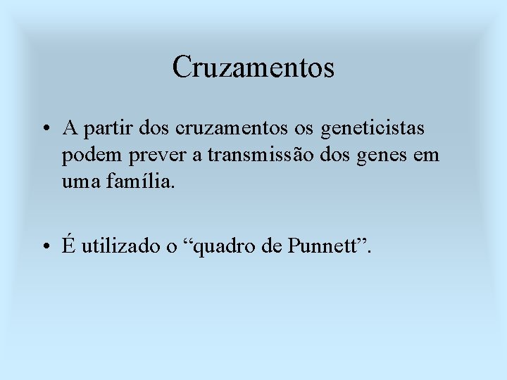 Cruzamentos • A partir dos cruzamentos os geneticistas podem prever a transmissão dos genes