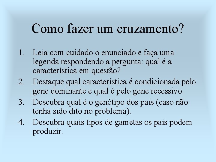 Como fazer um cruzamento? 1. Leia com cuidado o enunciado e faça uma legenda