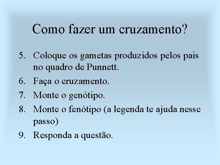 Como fazer um cruzamento? 5. Coloque os gametas produzidos pelos pais no quadro de