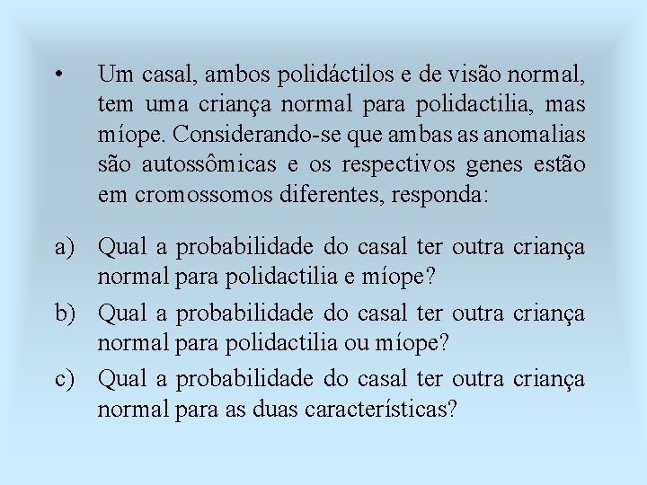  • Um casal, ambos polidáctilos e de visão normal, tem uma criança normal