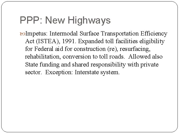 PPP: New Highways Impetus: Intermodal Surface Transportation Efficiency Act (ISTEA), 1991. Expanded toll facilities