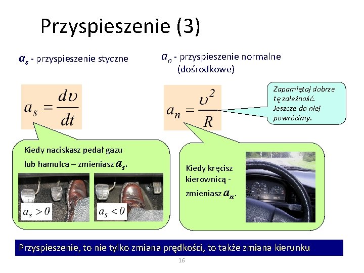 Przyspieszenie (3) as - przyspieszenie styczne an - przyspieszenie normalne (dośrodkowe) Zapamiętaj dobrze tę