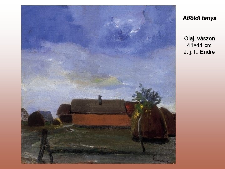 Alföldi tanya Olaj, vászon 41× 41 cm J. j. l. : Endre 