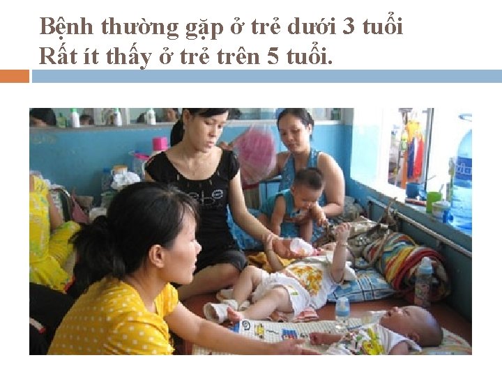 Bệnh thường gặp ở trẻ dưới 3 tuổi Rất ít thấy ở trẻ trên